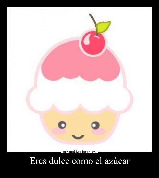 Eres dulce como el azúcar -