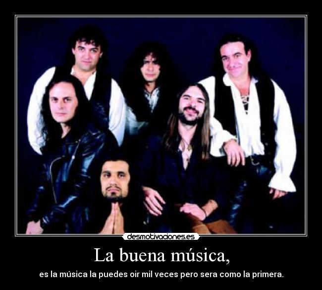 La buena música, - es la música la puedes oir mil veces pero sera como la primera.