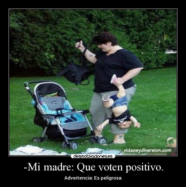 -Mi madre: Que voten positivo. - 