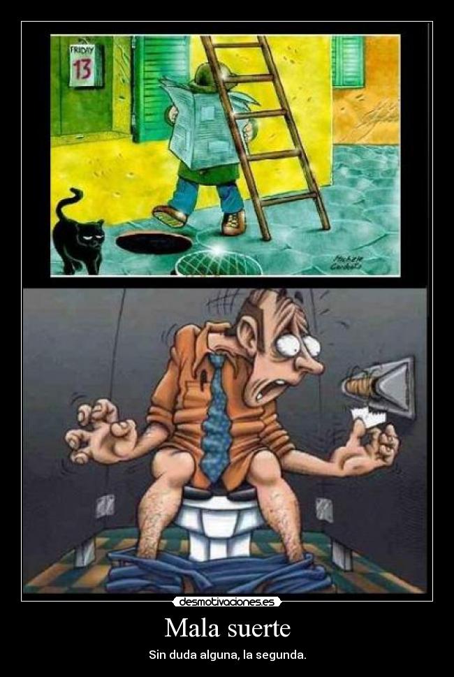 Mala suerte - Sin duda alguna, la segunda.