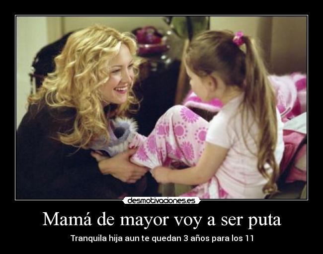 Mamá de mayor voy a ser puta - Tranquila hija aun te quedan 3 años para los 11
