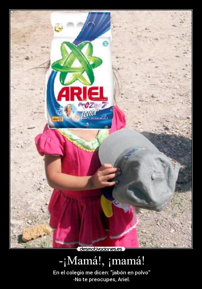 -¡Mamá!, ¡mamá! -