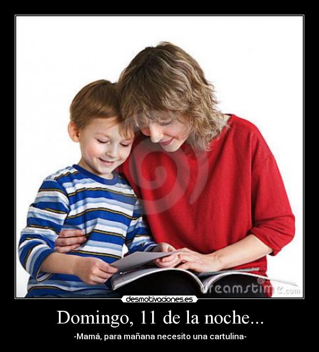 Domingo, 11 de la noche... - -Mamá, para mañana necesito una cartulina-