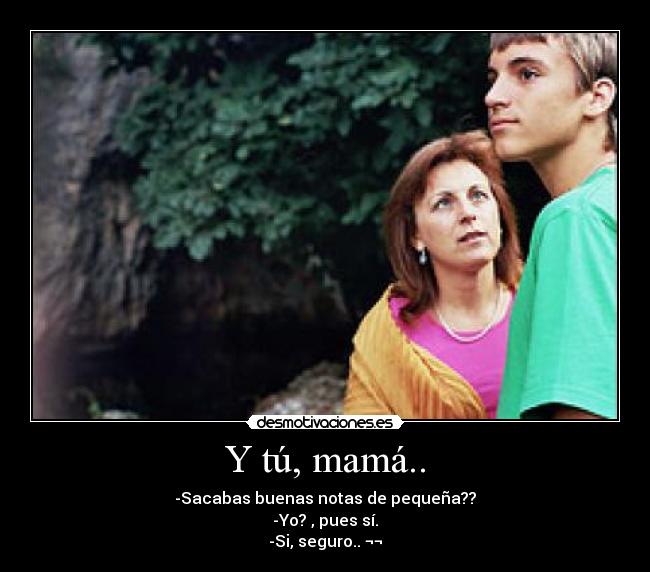 Y tú, mamá.. -