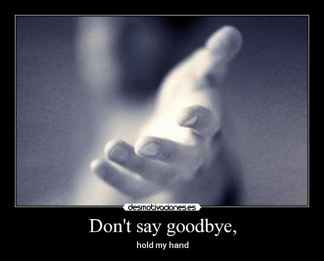 Dont say goodbye, -