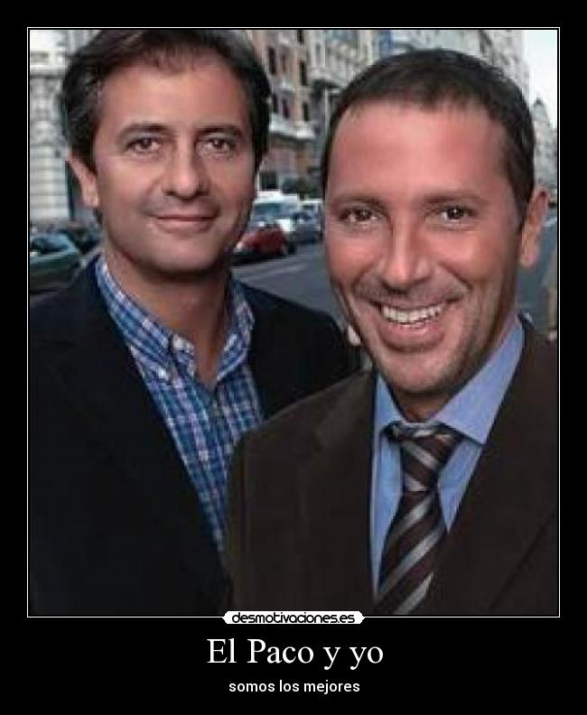 El Paco y yo - somos los mejores