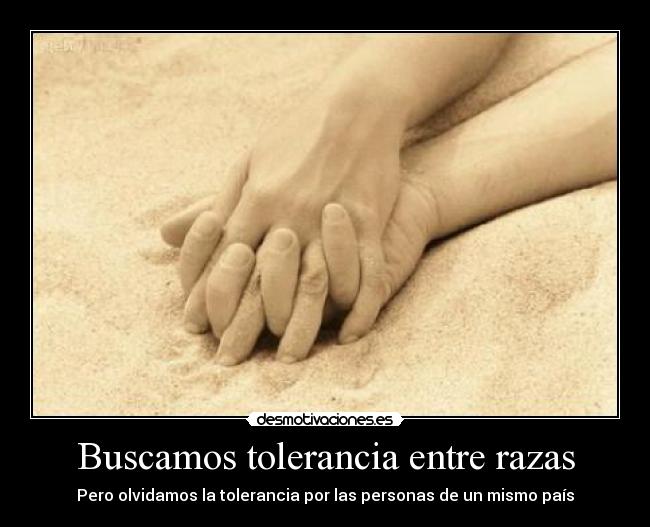 Buscamos tolerancia entre razas - Pero olvidamos la tolerancia por las personas de un mismo país