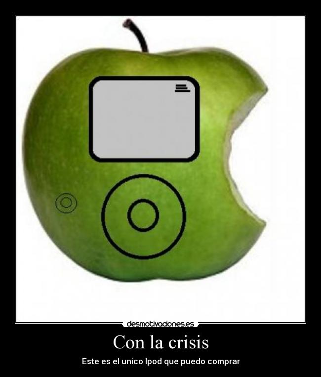 Con la crisis - Este es el unico Ipod que puedo comprar