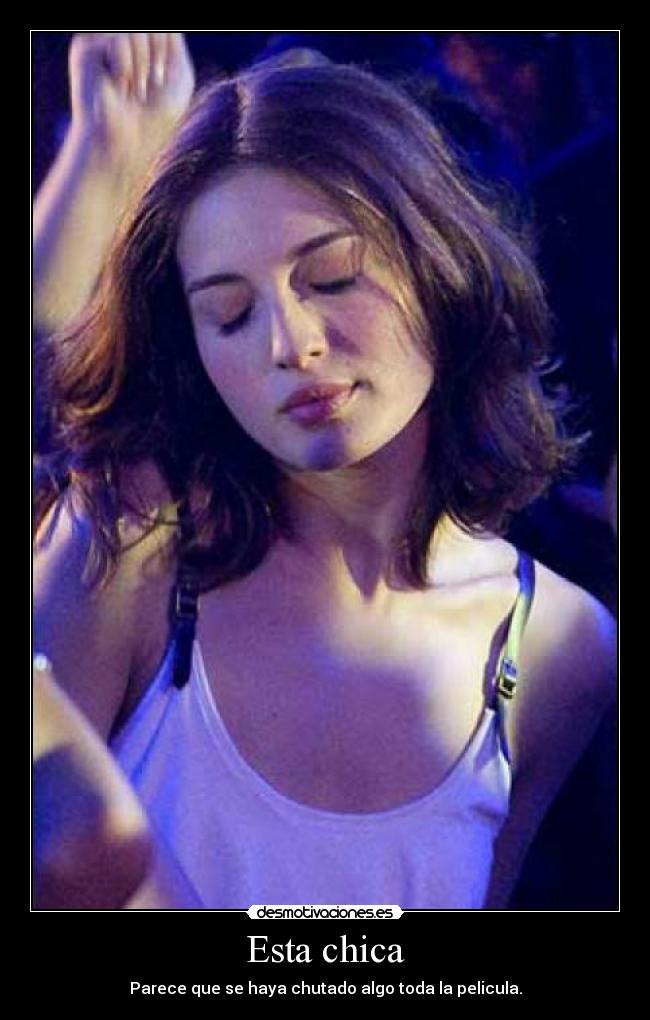 Esta chica - Parece que se haya chutado algo toda la pelicula.
