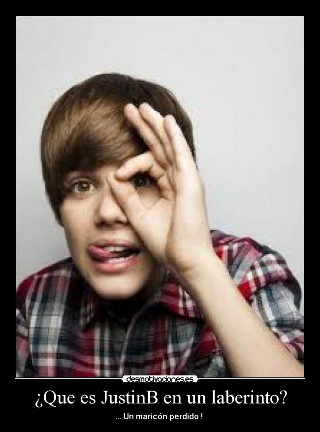 ¿Que es JustinB en un laberinto? - ... Un maricón perdido ! 