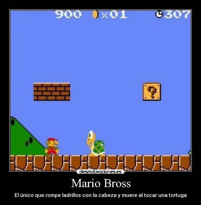 Mario Bross - El único que rompe ladrillos con la cabeza y muere al tocar una tortuga