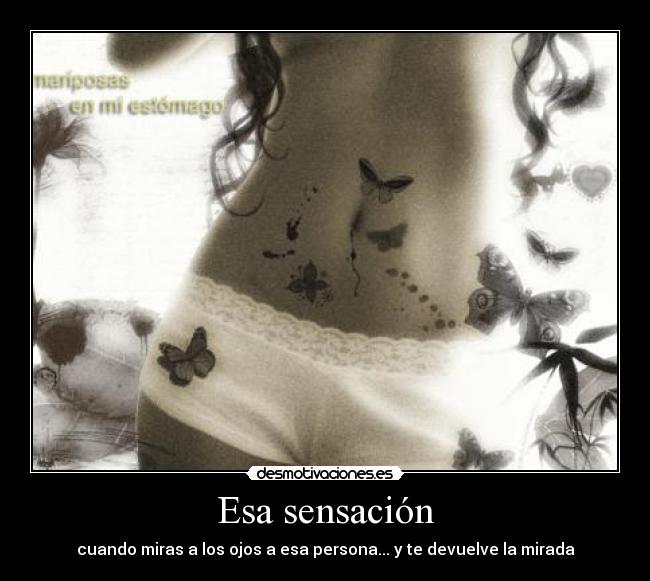 Esa sensación - cuando miras a los ojos a esa persona... y te devuelve la mirada