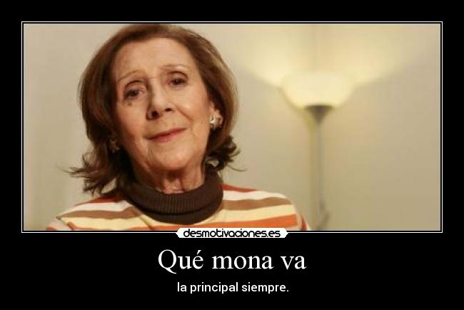 Qué mona va - la principal siempre.