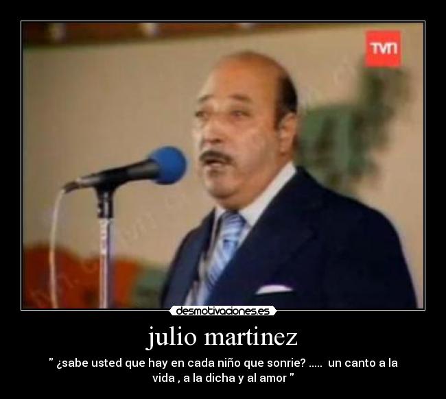 julio martinez - ¿sabe usted que hay en cada niño que sonrie? ..... un canto a la
vida , a la dicha y al amor
