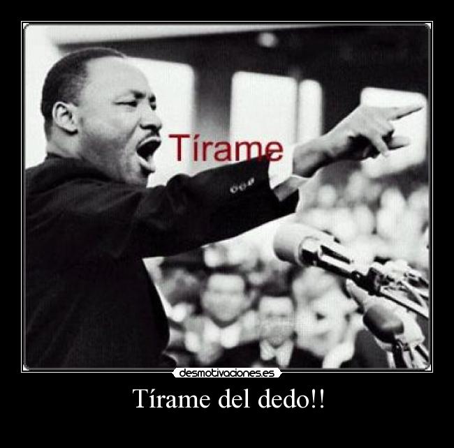 Tírame del dedo!! -