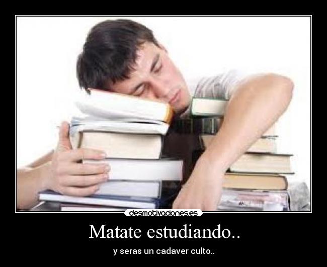 Matate estudiando.. -