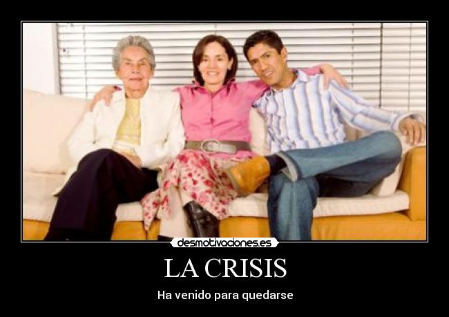 LA CRISIS - Ha venido para quedarse