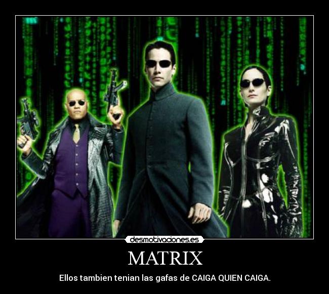 MATRIX - Ellos tambien tenian las gafas de CAIGA QUIEN CAIGA.