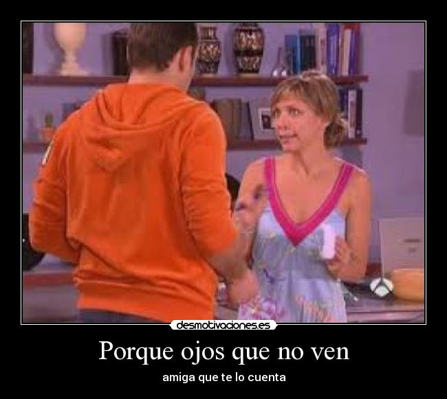Porque ojos que no ven - amiga que te lo cuenta