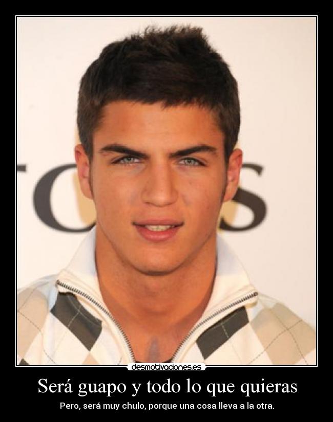 Será guapo y todo lo que quieras -