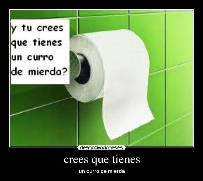 crees que tienes - 