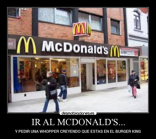 IR AL MCDONALDS... - Y PEDIR UNA WHOPPER CREYENDO QUE ESTAS EN EL BURGER KING