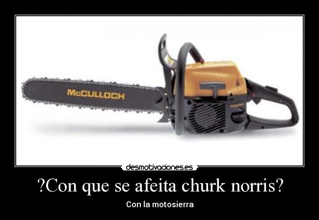 ?Con que se afeita churk norris? - 