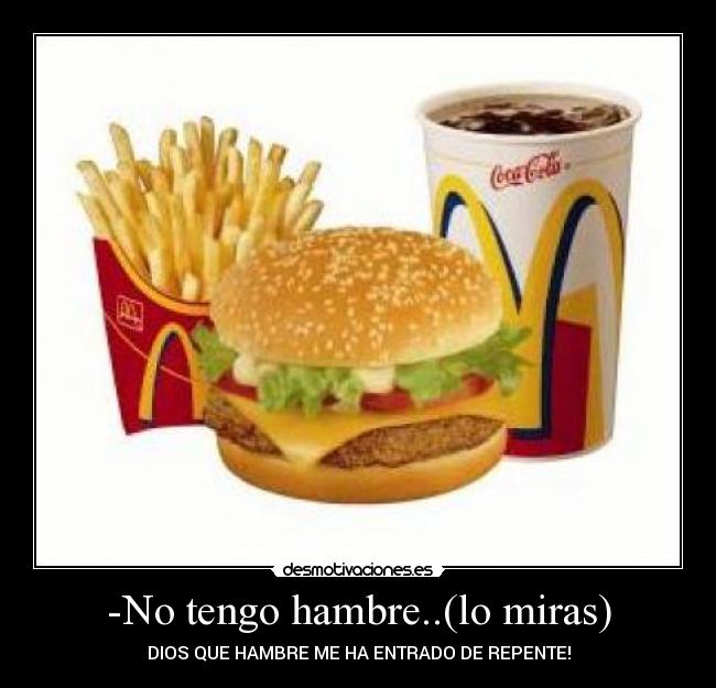 -No tengo hambre..(lo miras) - 