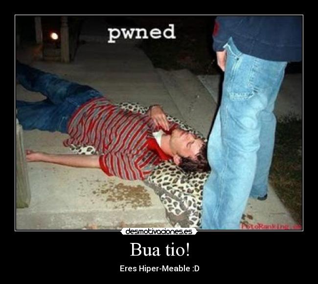 Bua tio! - Eres Hiper-Meable :D