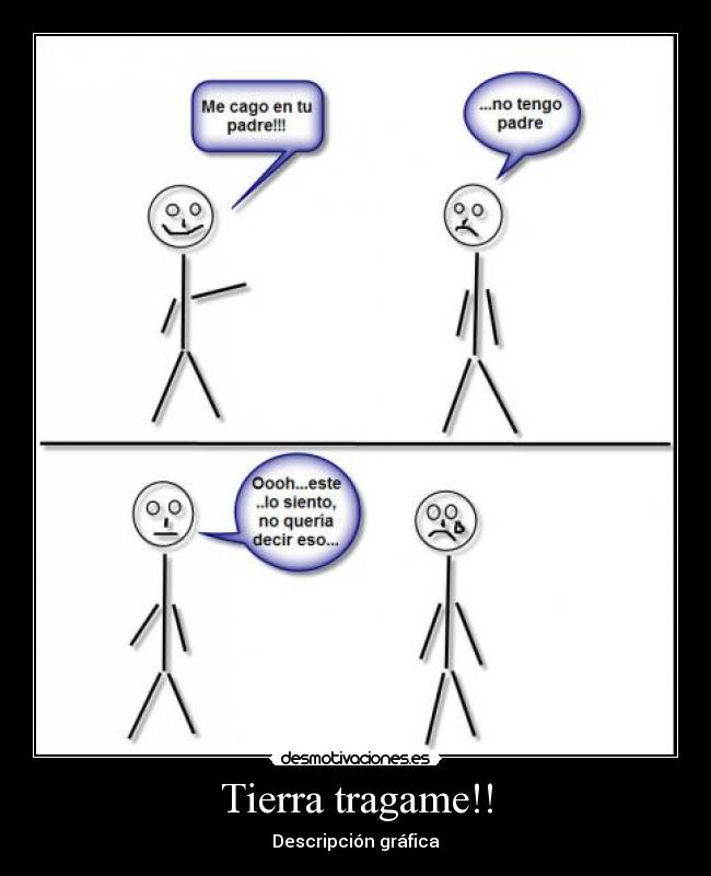 Tierra tragame!! -