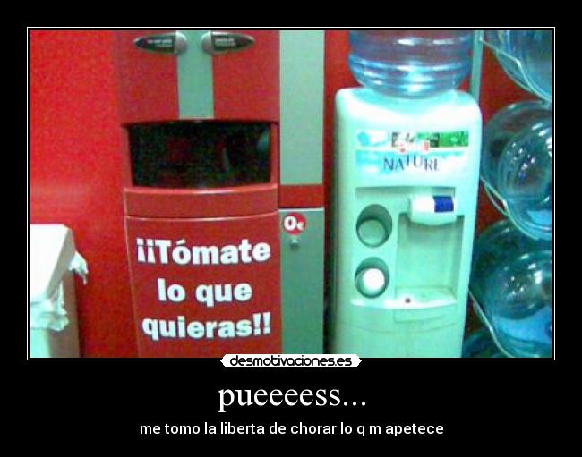 pueeeess... - me tomo la liberta de chorar lo q m apetece
