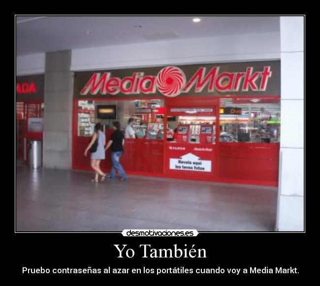 Yo También - Pruebo contraseñas al azar en los portátiles cuando voy a Media Markt.