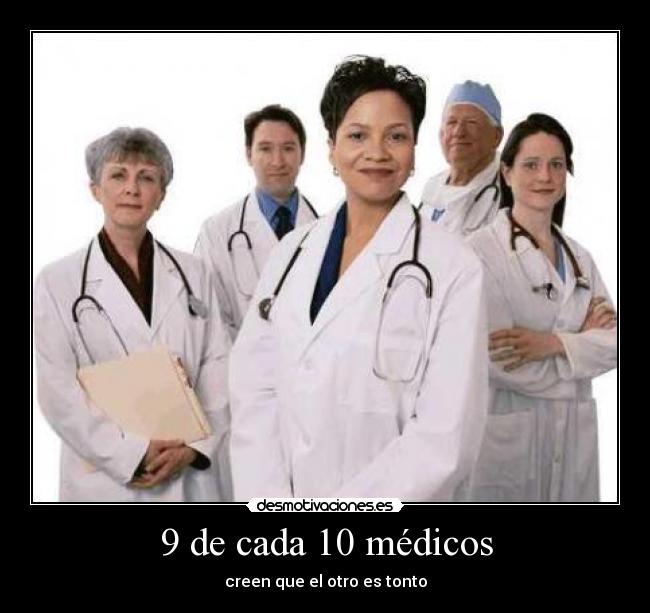 9 de cada 10 médicos - creen que el otro es tonto