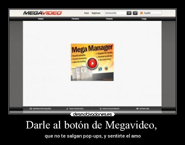 Darle al botón de Megavideo,  - que no te salgan pop-ups, y sentirte el amo
