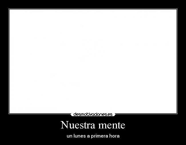 Nuestra mente - un lunes a primera hora