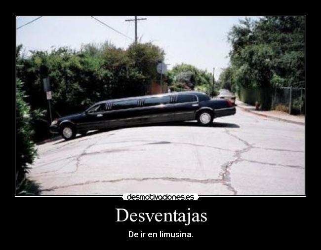 Desventajas - De ir en limusina.