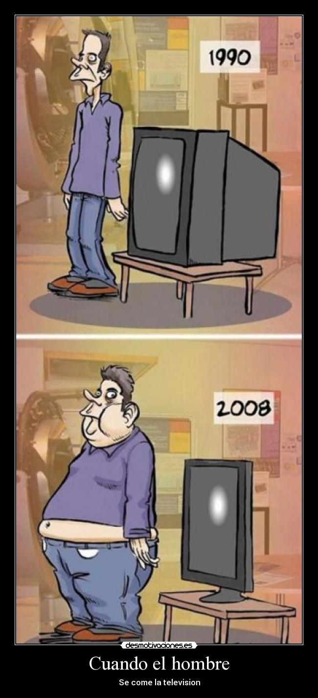 Cuando el hombre - Se come la television