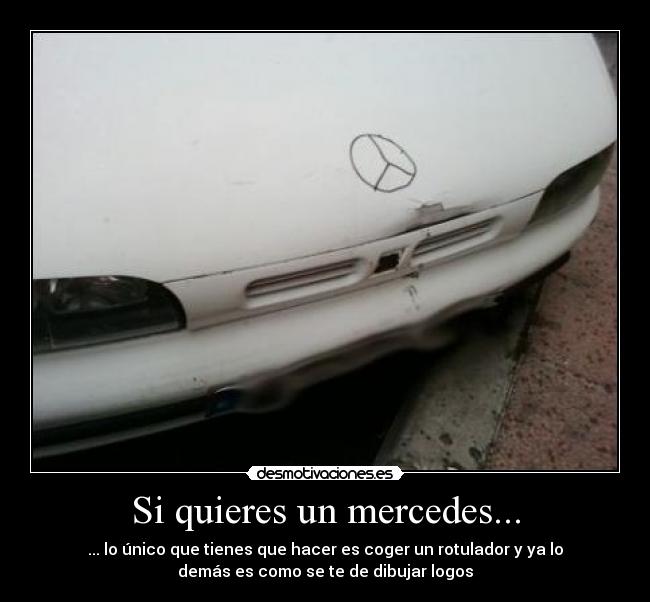 Si quieres un mercedes... - ... lo único que tienes que hacer es coger un rotulador y ya lo
demás es como se te de dibujar logos