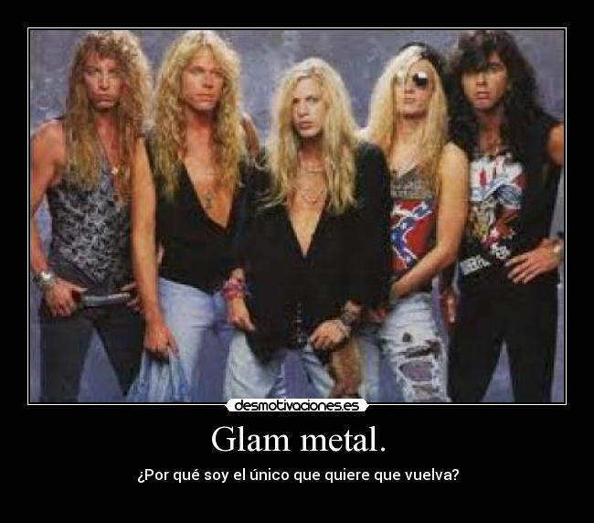 Glam metal. - ¿Por qué soy el único que quiere que vuelva?
