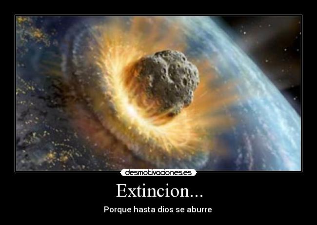 Extincion... - Porque hasta dios se aburre