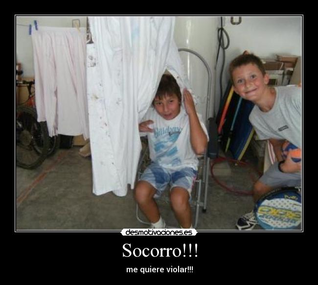 Socorro!!! - me quiere violar!!!