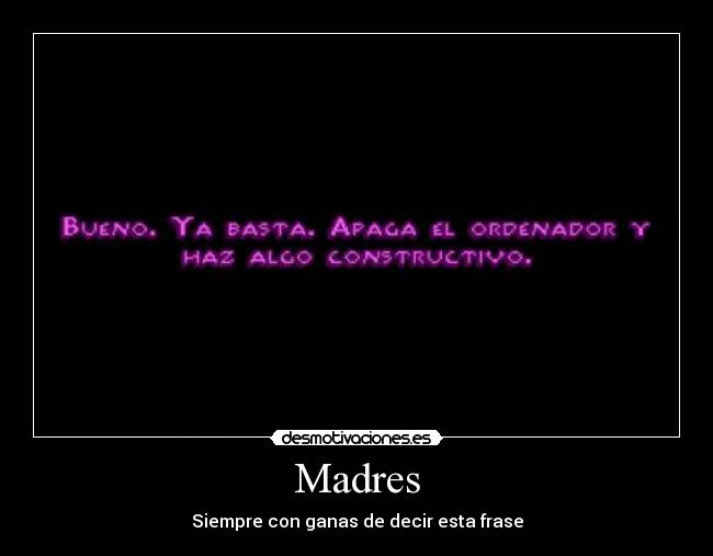 Madres - Siempre con ganas de decir esta frase