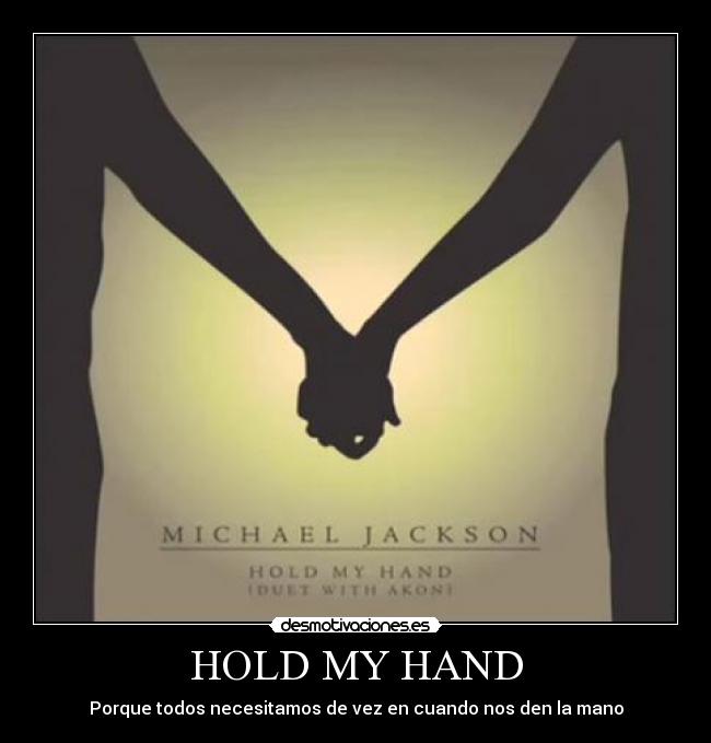 HOLD MY HAND - Porque todos necesitamos de vez en cuando nos den la mano