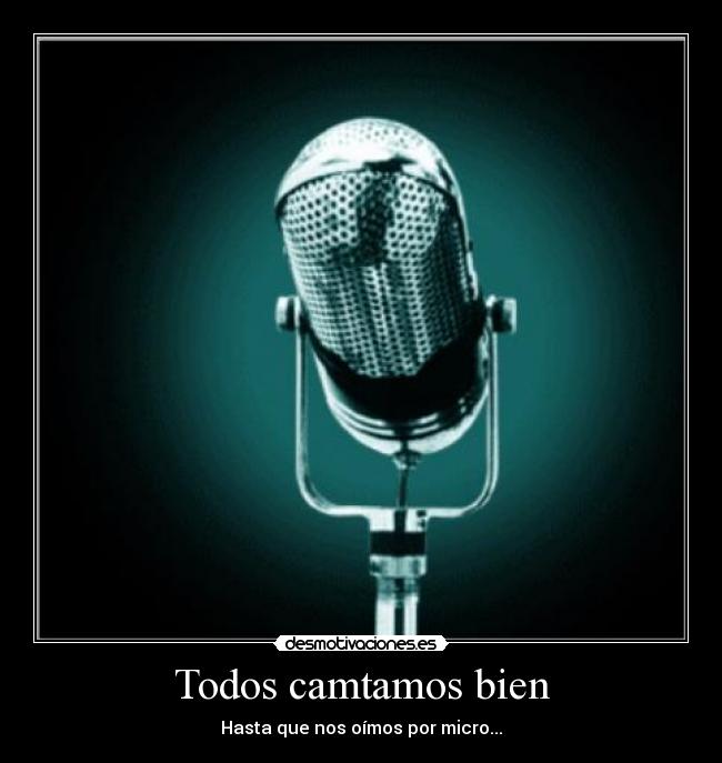 Todos camtamos bien - Hasta que nos oímos por micro...