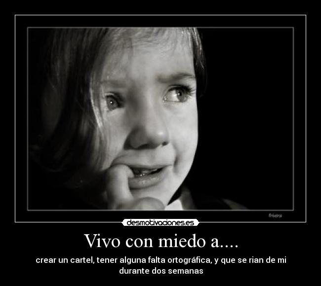 Vivo con miedo a.... -