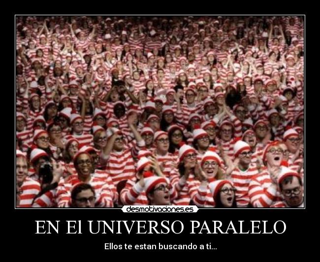 EN El UNIVERSO PARALELO - Ellos te estan buscando a ti...