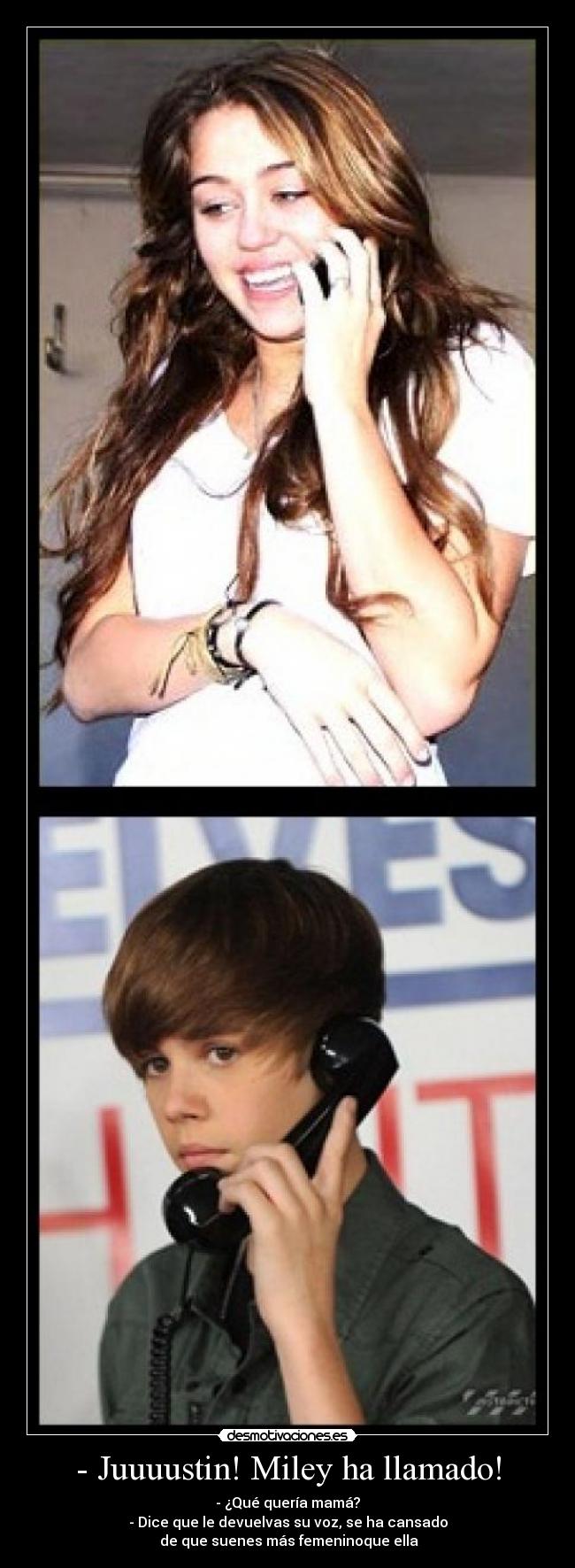 - Juuuustin! Miley ha llamado! -