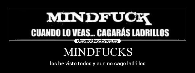 MINDFUCKS - los he visto todos y aún no cago ladrillos