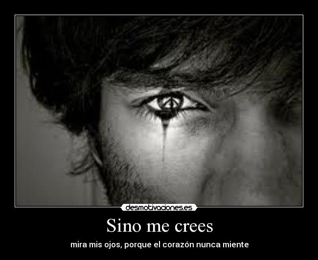 Sino me crees - mira mis ojos, porque el corazón nunca miente