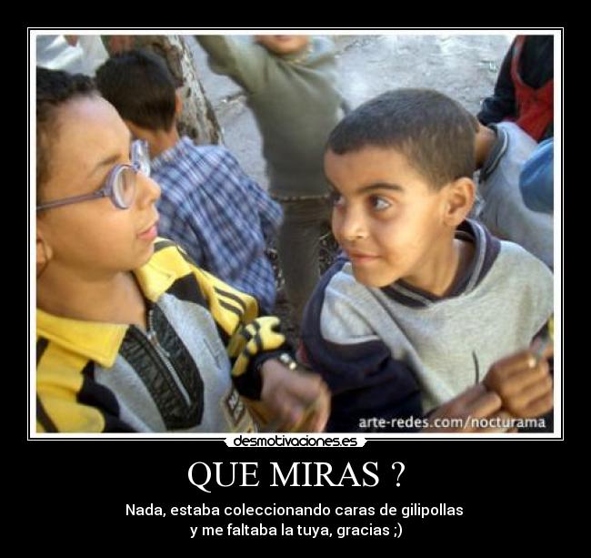 QUE MIRAS ? -